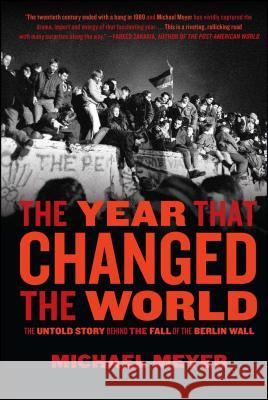 The Year That Changed the World: The Untold Story Behind the Fall of the Berlin Wall Meyer, Michael 9781416558484