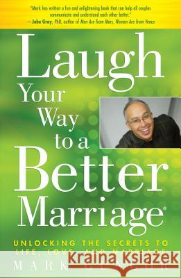 Laugh Your Way to a Better Marriage: Unlocking the Secrets to Life, Love, and Marriage Mark Gungor 9781416558798 0