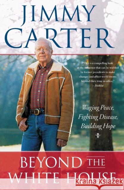 Beyond the White House: Waging Peace, Fighting Disease, Building Hope Jimmy Carter 9781416558811