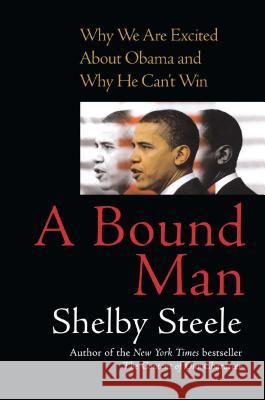 A Bound Man: Why We Are Excited about Obama and Why He Can't Win Serena B. Miller Shelby Steele 9781416560678 Free Press
