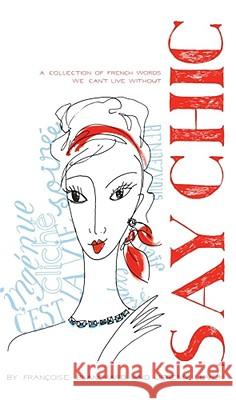 Say Chic: A Collection of French Words We Can't Live Without Francoise Blanchard Jeremy Leven 9781416561842 Scribner Book Company
