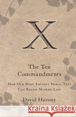 Ten Commandments: How Our Most Ancient Moral Text Can Renew Modern Life David Hazony 9781416562405