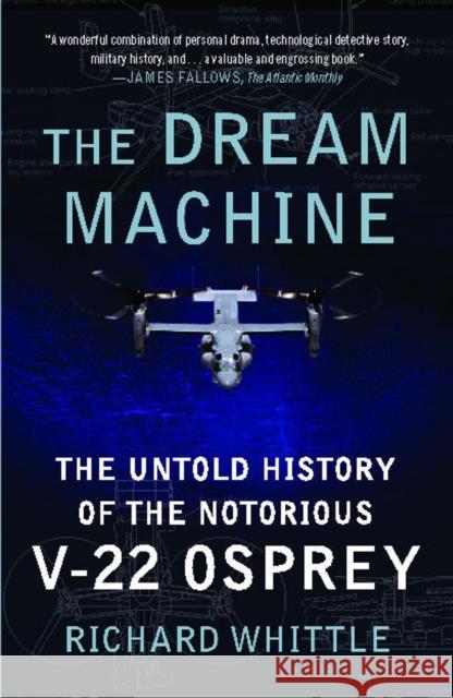 The Dream Machine: The Untold History of the Notorious V-22 Osprey Richard Whittle 9781416562962 Simon & Schuster
