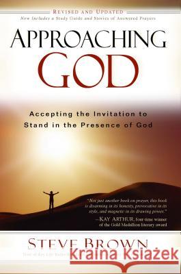 Approaching God: Accepting the Invitation to Stand in the Presence of God Steve Brown 9781416567332 Howard Publishing Company