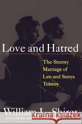 Love and Hatred: The Troubled Marriage of Leo and Sonya Tolstoy Williams Shirer 9781416567509