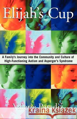 Elijah's Cup: A Family's Journey Into the Community and Culture of High-Functioning Autism and Asperger's Syndrome Valerie Paradiz 9781416567769 Simon & Schuster