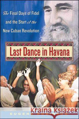Last Dance in Havana: The Final Days of Fidel and the Start of the New Cuban Revolution Eugene Robinson 9781416568261 Simon & Schuster
