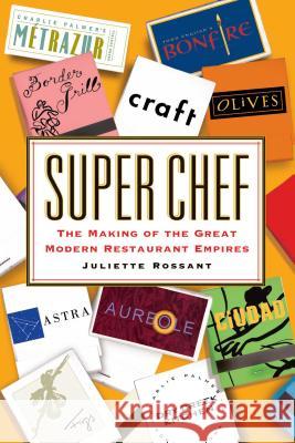 Super Chef: The Making of the Great Modern Restaurant Empires Rossant, Juliette 9781416568414 Free Press