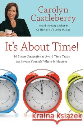 It's about Time!: 10 Smart Strategies to Avoid Time Traps and Invest Yourself Where It Matters Castleberry, Carolyn 9781416568452 Howard Publishing Company