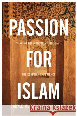 Passion for Islam: Shaping the Modern Middle East: The Egyptian Experience Murphy, Caryle 9781416569572 Scribner Book Company