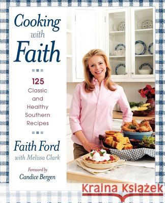 Cooking with Faith: 125 Classic and Healthy Southern Recipes Faith Ford, Mark Thomas, Candice Bergen 9781416569626 Simon & Schuster