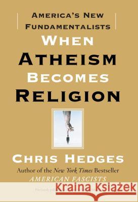 When Atheism Becomes Religion: America's New Fundamentalists Chris Hedges 9781416570783 Free Press