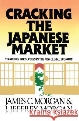 Cracking the Japanese Market: Strategies for Success in the New Global Economy Morgan, James 9781416573555 Free Press