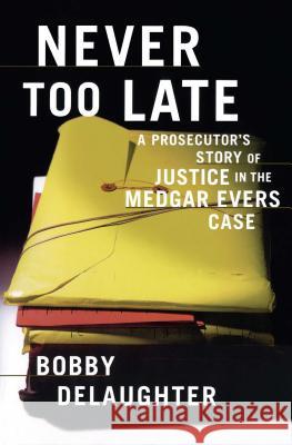 Never Too Late: A Prosecutor's Story of Justice in the Medgar Evars Case Delaughter, Bobby 9781416575160