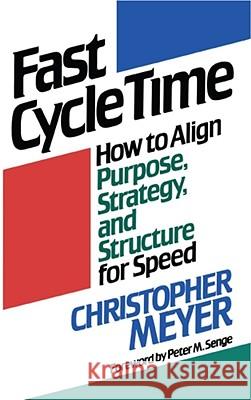 Fast Cycle Time: How to Align Purpose, Strategy, and Structure for Speed Meyer, Christopher 9781416576242