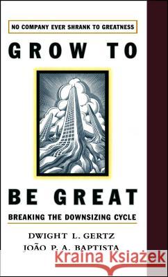 Grow to Be Great: Breaking the Downsizing Cycle Baptista, Joao P. a. 9781416576358