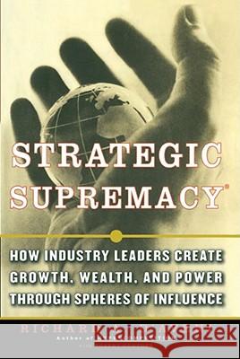 Strategic Supremacy: How Industry Leaders Create Growth, Wealth, and Power Through Spheres of Influence D'Aveni, Richard A. 9781416576471 Free Press