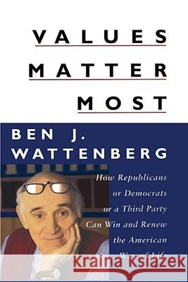 Values Matter Most: How Republicans, or Democrats, or a Third Party Can Win and Renew the American Way of Life Wattenberg, Ben J. 9781416576662