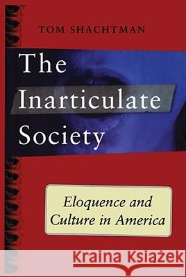 Inarticulate Society: Eloquence and Culture in America Shachtman, Tom 9781416576792 Free Press