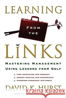 Learning from the Links: Mastering Management Using Lessons from Golf Hurst, David K. 9781416576808