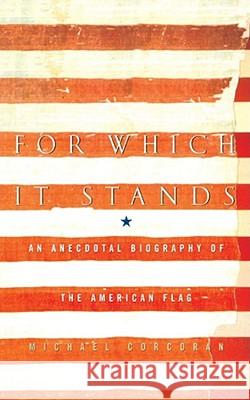 For Which It Stands: An Anecdotal Biography of the American Flag Corcoran, Michael 9781416577256