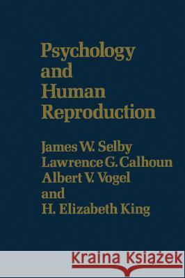 Psychology & Human Reproduction James W. Selby Lawrence G. Calhoun H. Elizabeth King 9781416577713 Free Press