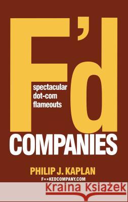 F'd Companies: Spectacular Dot-Com Flameouts Kaplan, Philip J. 9781416577935 Simon & Schuster