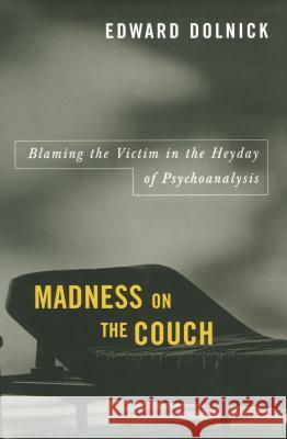 Madness on the Couch: Blaming the Victim in the Heyday of Psychoanalysis Dolnick, Edward 9781416577942 Simon & Schuster