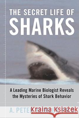 The Secret Life of Sharks: A Leading Marine Biologist Reveals the Mysteries of Shark Behavior Klimley, A. Peter 9781416578338