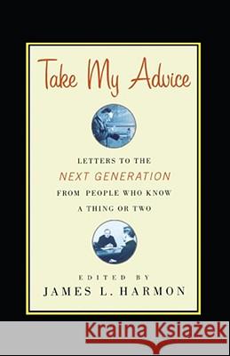 Take My Advice: Letters to the Next Generation from People Who Know a Thing or Two Harmon, James L. 9781416578352 Simon & Schuster