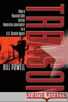 Treason: How a Russian Spy Led an American Journalist to A U.S. Double Agent Bill Powell 9781416578376 Simon & Schuster