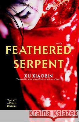 Feathered Serpent: A Novel Xu Xiaobin, John Howard-Gibbon, Joanne Wang 9781416583813 Atria Books