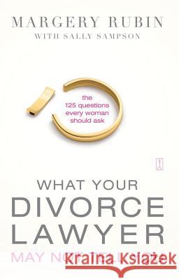 What Your Divorce Lawyer May Not Tell You : The 125 Questions Every Woman Should Ask Margery Rubin Sally Sampson 9781416584018 