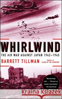 Whirlwind: The Air War Against Japan, 1942-1945 Barrett Tillman 9781416584414 Simon & Schuster