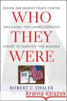 Who They Were: Inside the World Trade Center DNA Story: The Unprecedented Effort to Identify the Missing Shaler, Robert C. 9781416584476 Free Press