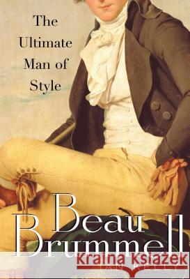 Beau Brummell: The Ultimate Man of Style Ian Kelly 9781416584582 Simon & Schuster