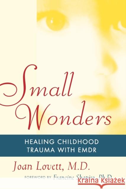 Small Wonders: Healing Childhood Trauma with Emdr Lovett, Joan 9781416584636 Free Press