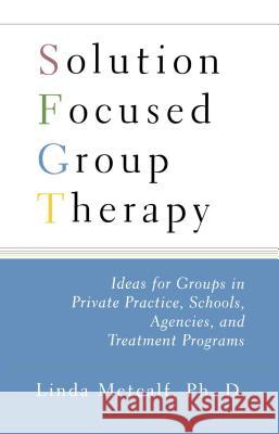 Solution Focused Group Therapy: Ideas for Groups in Private Practise, Schools, Metcalf, Linda 9781416584643 Free Press