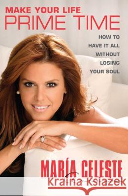 Make Your Life Prime Time: How to Have It All Without Losing Your Soul Arrarás, María Celeste 9781416585824 Atria Books