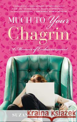 Much to Your Chagrin: A Memoir of Embarrassment Suzanne Guillette 9781416585992 Atria Books