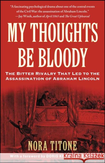 My Thoughts Be Bloody: The Bitter Rivalry That Led to the Assassination of Abraham Lincoln Nora Titone Doris Kearns Goodwin 9781416586067