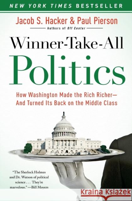 Winner-Take-All Politics: How Washington Made the Rich Richer--And Turned Its Back on the Middle Class Jacob S. Hacker Paul Pierson 9781416588702