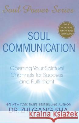 Soul Communication: Opening Your Spiritual Channels for Success and Fulfillment [With CDROM] [With CDROM] Sha, Zhi Gang 9781416588979 Atria Books
