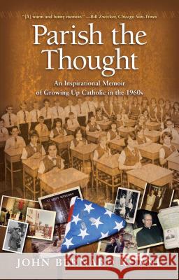 Parish the Thought: An Inspirational Memoir of Growing Up Catholic in the 1960s John B. Ruane 9781416589495