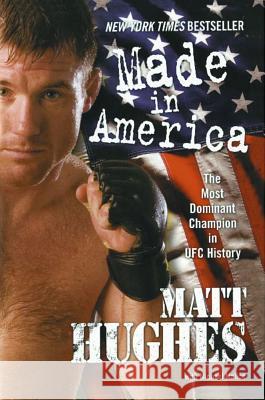 Made in America: The Most Dominant Champion in Ufc History Hughes, Matt 9781416589952 Simon Spotlight Entertainment
