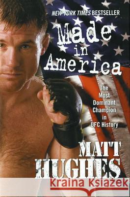 Made in America: The Most Dominant Champion in Ufc History Hughes, Matt 9781416589952