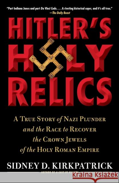 Hitler's Holy Relics: A True Story of Nazi Plunder and the Race to Recover the Crown Jewels of the Holy Roman Empire Sidney Kirkpatrick 9781416590637 Simon & Schuster