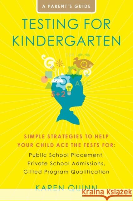 Testing for Kindergarten: Simple Strategies to Help Your Child Ace the Tests For: Public School Placement, Private School Admissions, Gifted Pro Karen Quinn 9781416591078 Fireside Books