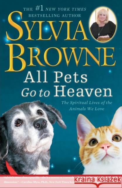 All Pets Go to Heaven: The Spiritual Lives of the Animals We Love Sylvia Browne 9781416591252