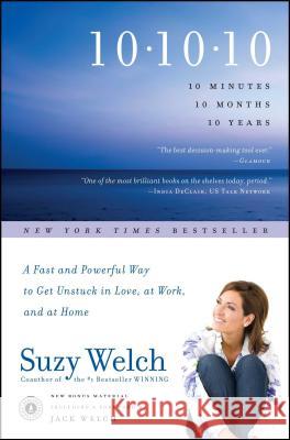 10-10-10: 10 Minutes, 10 Months, 10 Years: A Fast and Powerful Way to Get Unstuck in Love, at Work, and at Home Suzy Welch 9781416591832 Scribner Book Company